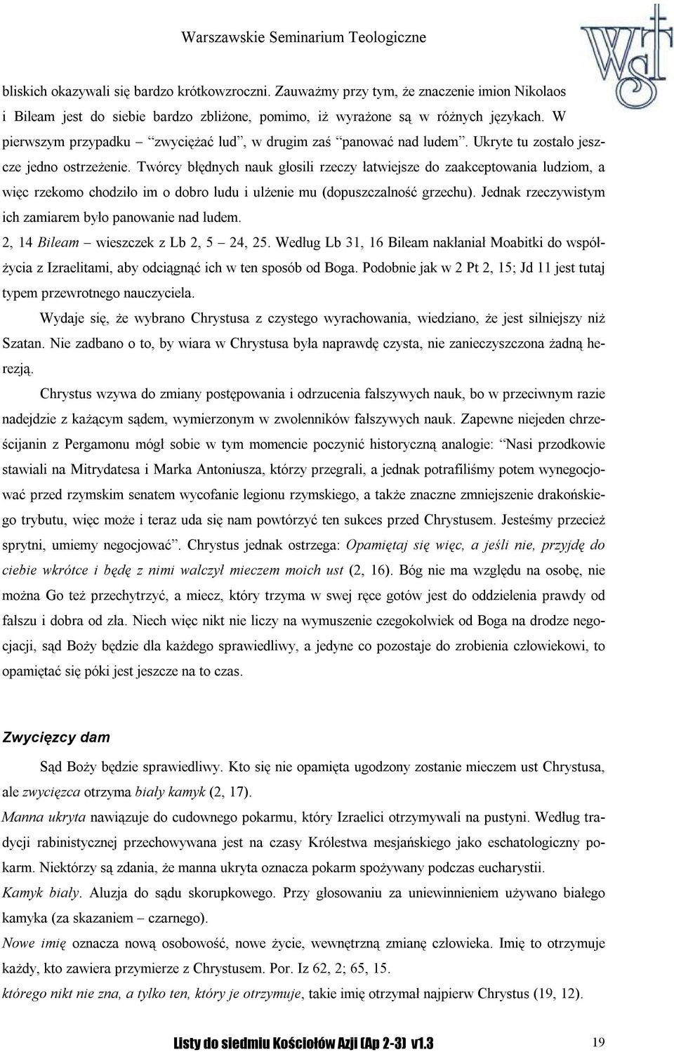 Twórcy błędnych nauk głosili rzeczy łatwiejsze do zaakceptowania ludziom, a więc rzekomo chodziło im o dobro ludu i ulżenie mu (dopuszczalność grzechu).