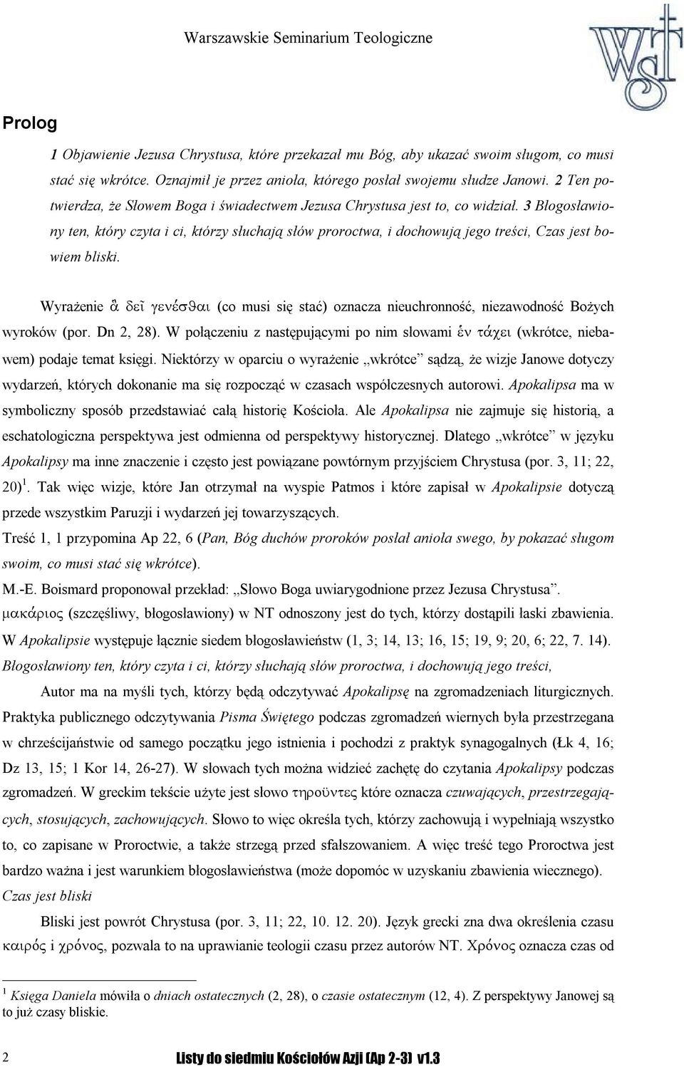 3 Błogosławiony ten, który czyta i ci, którzy słuchają słów proroctwa, i dochowują jego treści, Czas jest bowiem bliski.