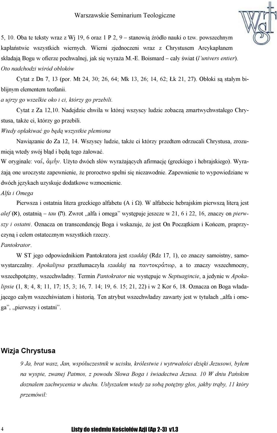 Mt 24, 30; 26, 64; Mk 13, 26; 14, 62; Łk 21, 27). Obłoki są stałym biblijnym elementem teofanii. a ujrzy go wszelkie oko i ci, którzy go przebili. Cytat z Za 12,10.