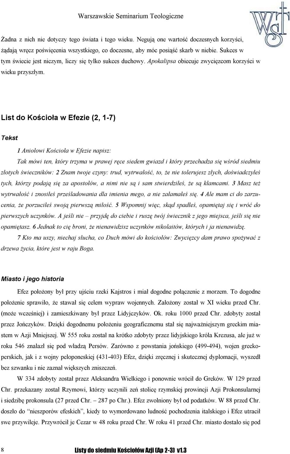 List do Kościoła w Efezie (2, 1-7) Tekst 1 Aniołowi Kościoła w Efezie napisz: Tak mówi ten, który trzyma w prawej ręce siedem gwiazd i który przechadza się wśród siedmiu złotych świeczników: 2 Znam