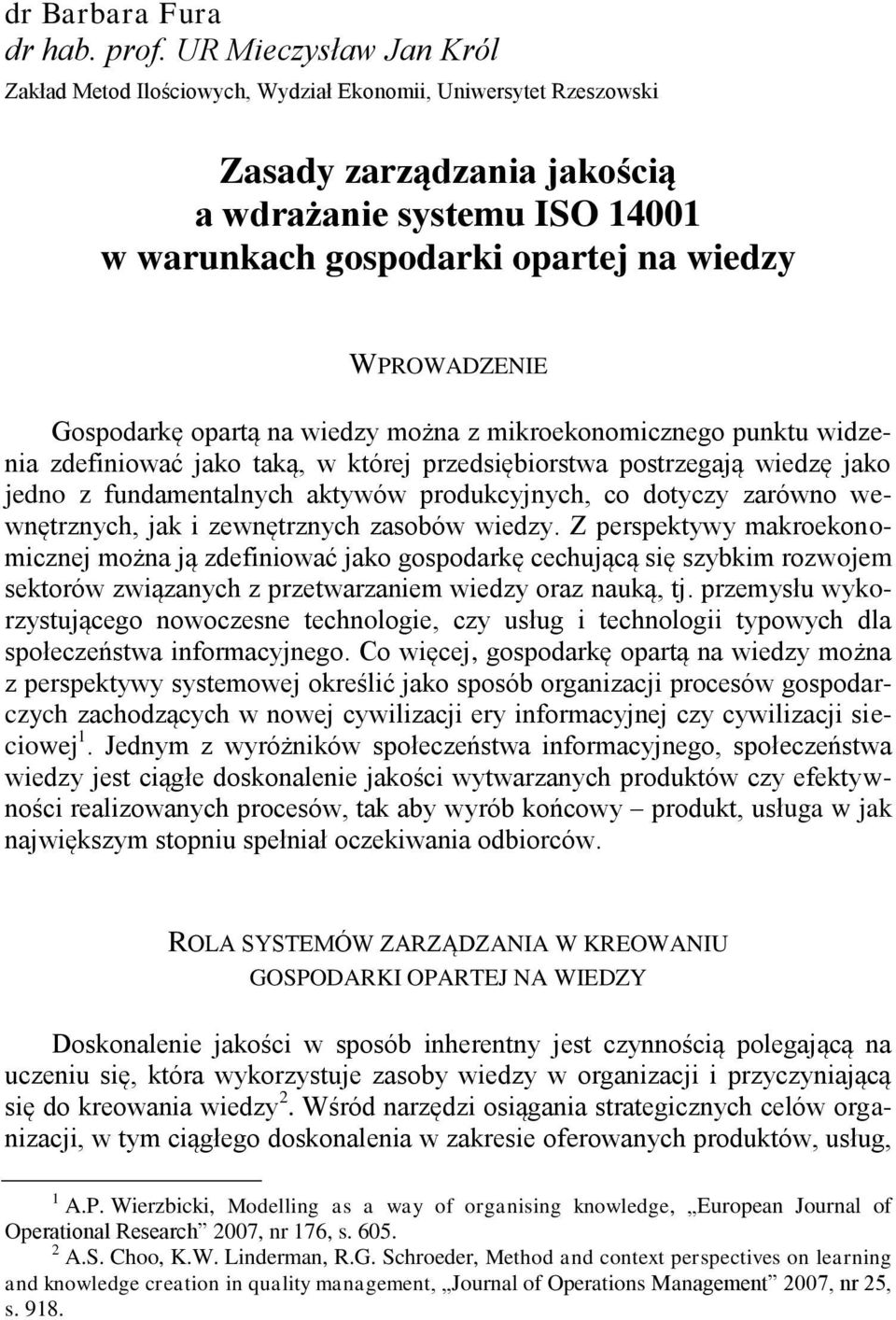 WPROWADZENIE Gospodarkę opartą na wiedzy można z mikroekonomicznego punktu widzenia zdefiniować jako taką, w której przedsiębiorstwa postrzegają wiedzę jako jedno z fundamentalnych aktywów