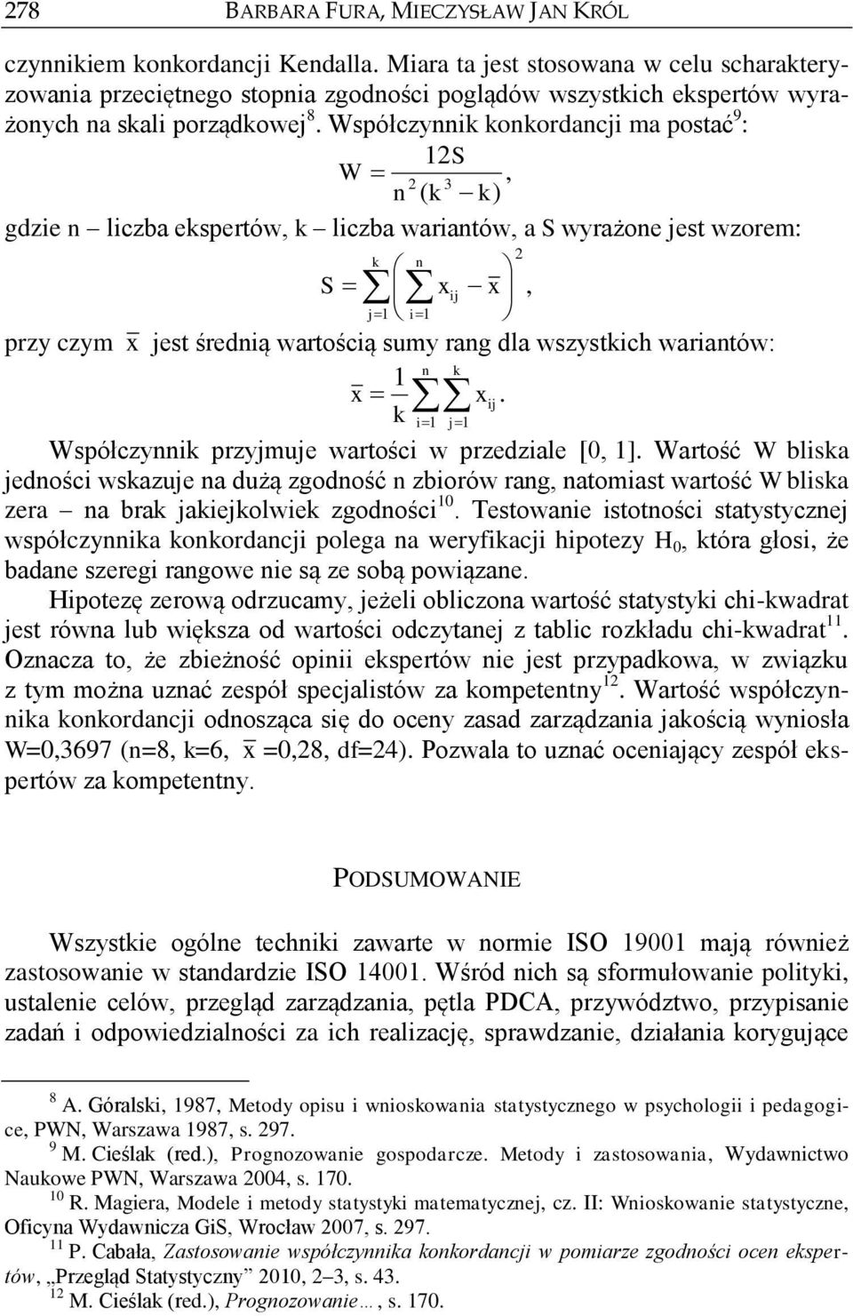 Współczynnik konkordancji ma postać 9 : 12S W, 2 3 n ( k k) gdzie n liczba ekspertów, k liczba wariantów, a S wyrażone jest wzorem: k n S x ij x, j 1 i 1 przy czym x jest średnią wartością sumy rang