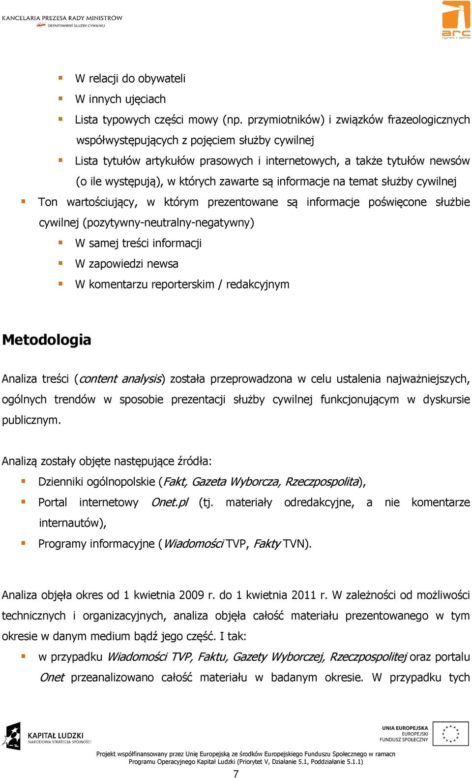 są informacje na temat służby cywilnej Ton wartościujący, w którym prezentowane są informacje poświęcone służbie cywilnej (pozytywny-neutralny-negatywny) W samej treści informacji W zapowiedzi newsa