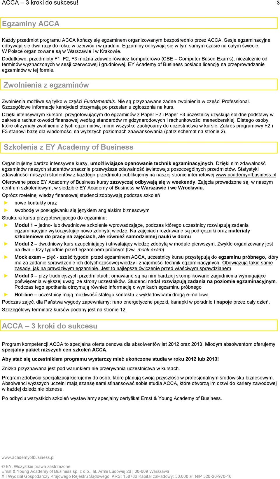 Dodatkowo, przedmioty F1, F2, F3 można zdawać również komputerowo (CBE Computer Based Exams), niezależnie od terminów wyznaczonych w sesji czerwcowej i grudniowej.