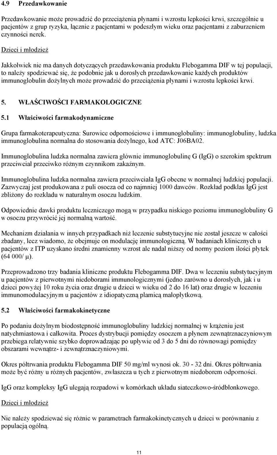 Dzieci i młodzież Jakkolwiek nie ma danych dotyczących przedawkowania produktu Flebogamma DIF w tej populacji, to należy spodziewać się, że podobnie jak u dorosłych przedawkowanie każdych produktów