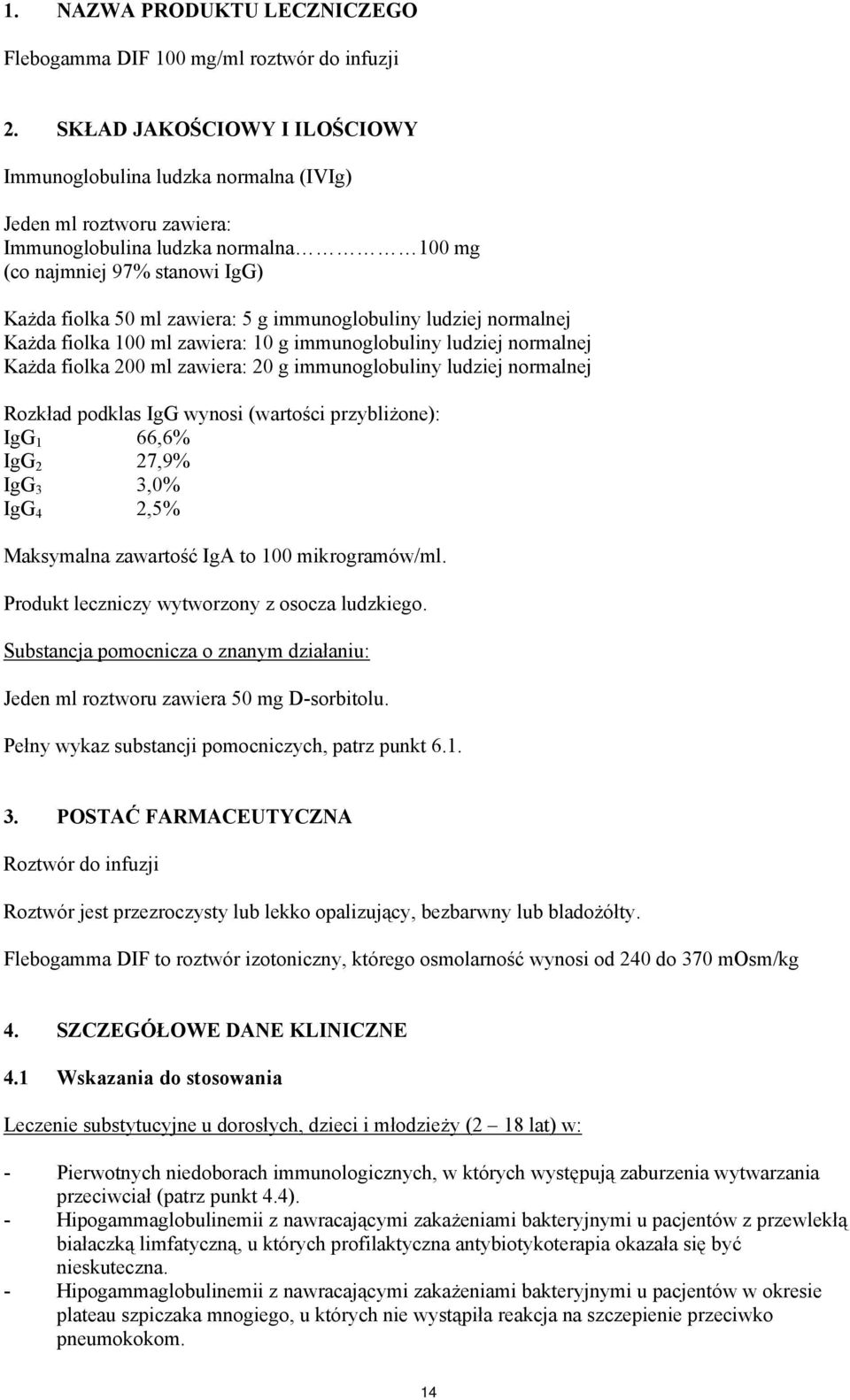 immunoglobuliny ludziej normalnej Każda fiolka 100 ml zawiera: 10 g immunoglobuliny ludziej normalnej Każda fiolka 200 ml zawiera: 20 g immunoglobuliny ludziej normalnej Rozkład podklas IgG wynosi