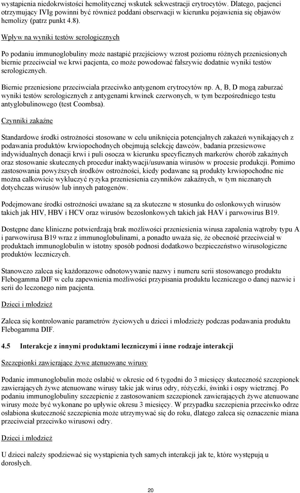 Wpływ na wyniki testów serologicznych Po podaniu immunoglobuliny może nastąpić przejściowy wzrost poziomu różnych przeniesionych biernie przeciwciał we krwi pacjenta, co może powodować fałszywie