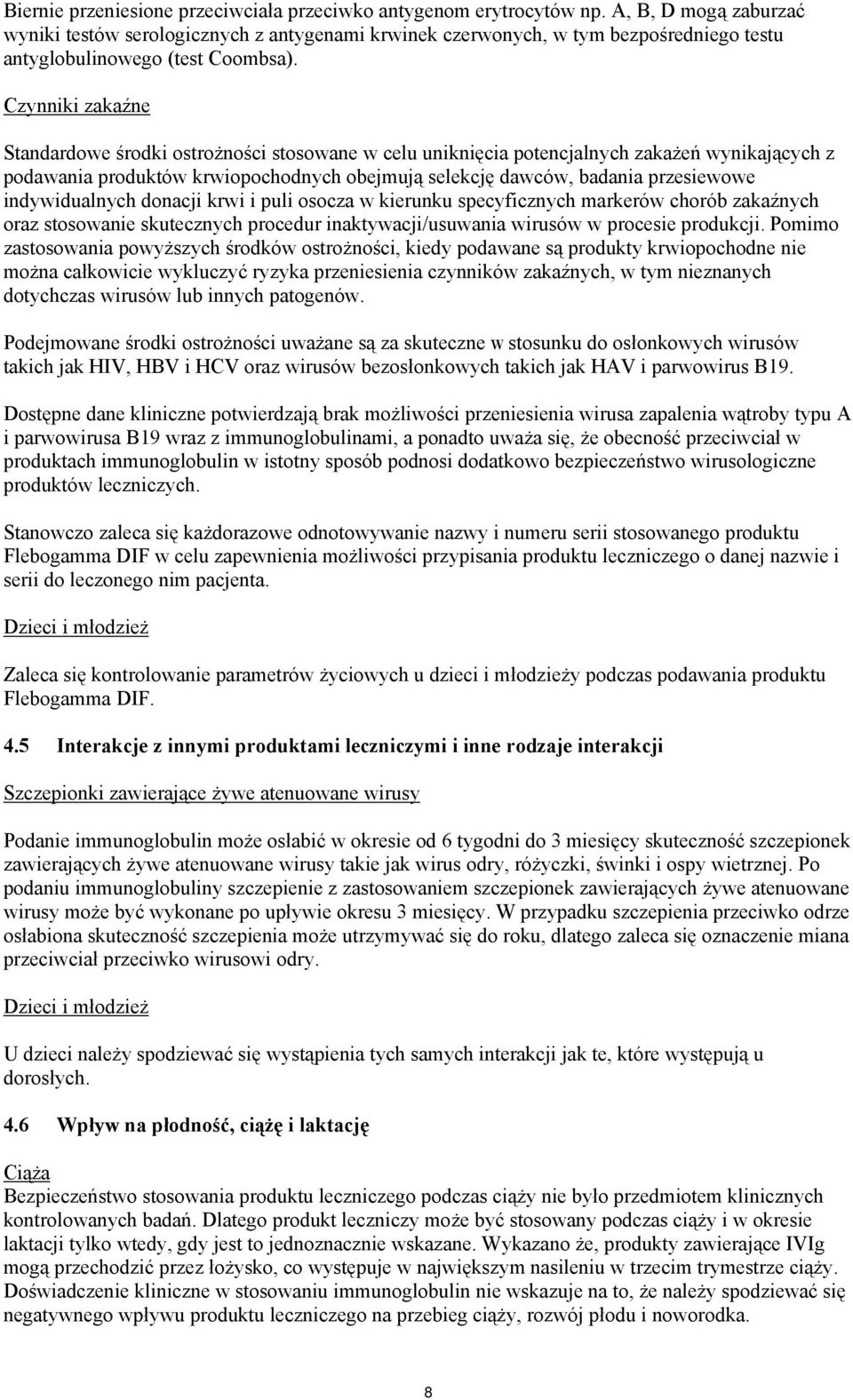 Czynniki zakaźne Standardowe środki ostrożności stosowane w celu uniknięcia potencjalnych zakażeń wynikających z podawania produktów krwiopochodnych obejmują selekcję dawców, badania przesiewowe