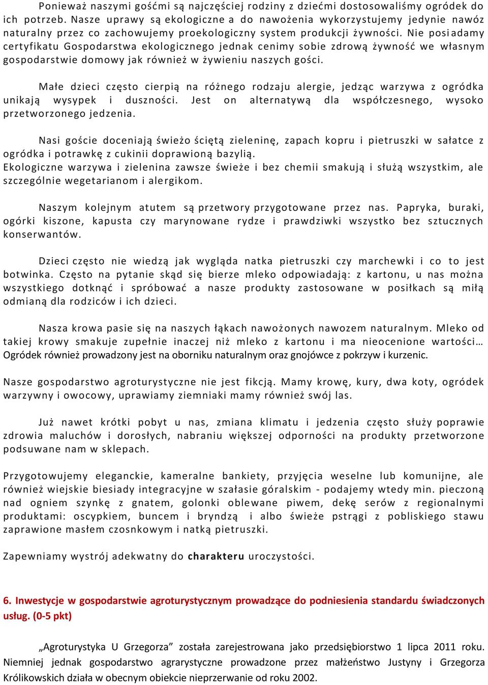 Nie posi adamy certyfikatu Gospodarstwa ekologicznego jednak cenimy sobie zdrową żywność we własnym gospodarstwie domowy jak również w żywieniu naszych gości.