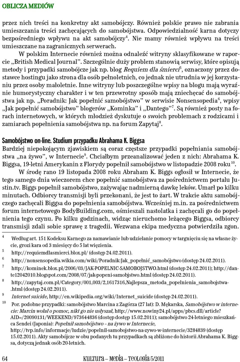 W polskim Internecie również można odnaleźć witryny sklasyfikowane w raporcie British Medical Journal. Szczególnie duży problem stanowią serwisy, które opisują metody i przypadki samobójcze jak np.