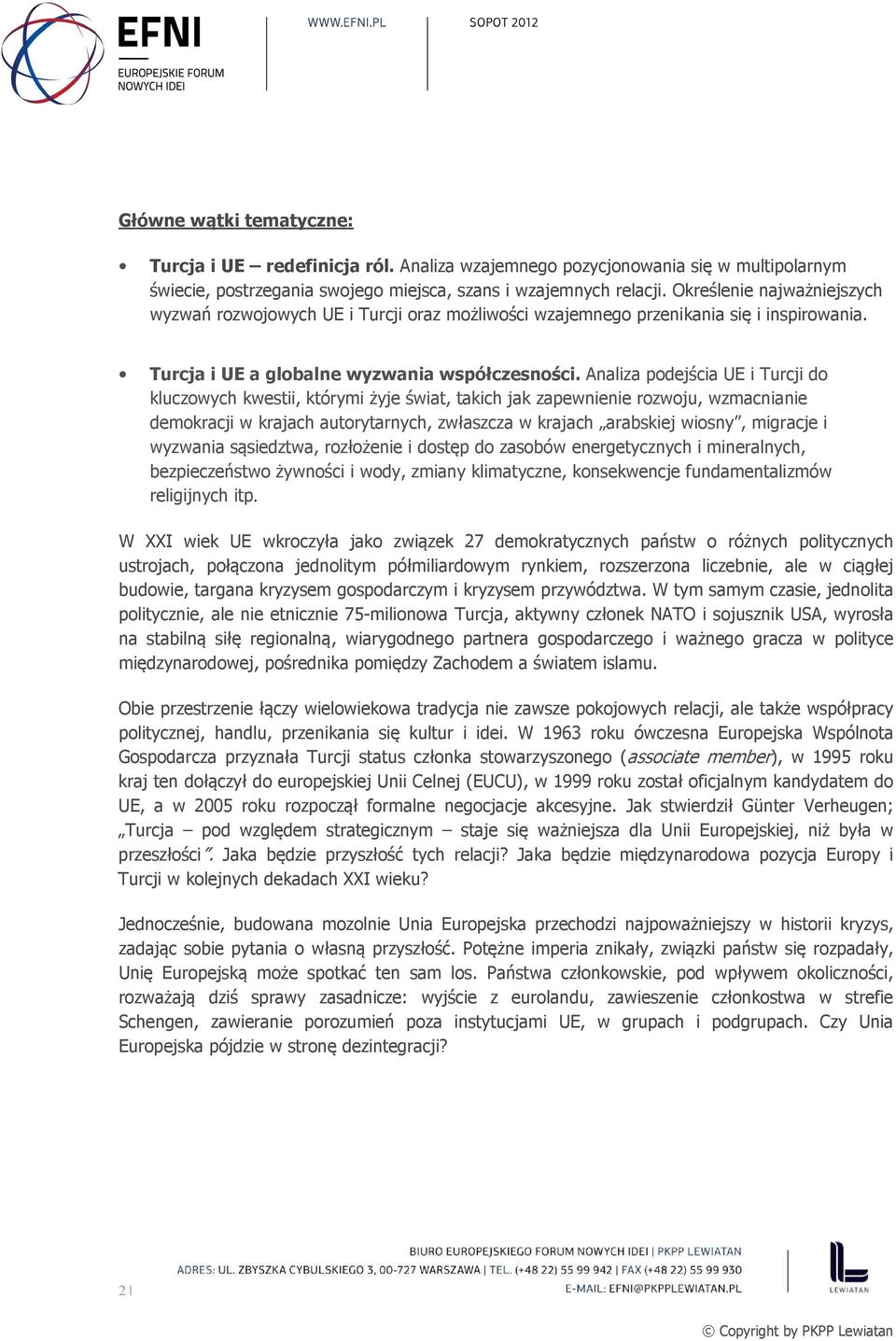 Analiza podejścia UE i Turcji do kluczowych kwestii, którymi żyje świat, takich jak zapewnienie rozwoju, wzmacnianie demokracji w krajach autorytarnych, zwłaszcza w krajach arabskiej wiosny, migracje