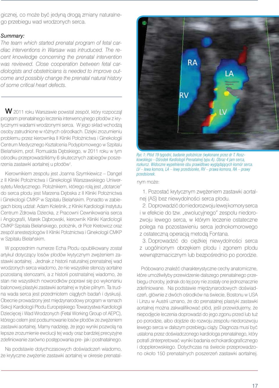 Close cooperation between fetal cardiologists and obstetricians is needed to improve outcome and possibly change the prenatal natural history of some critical heart defects.