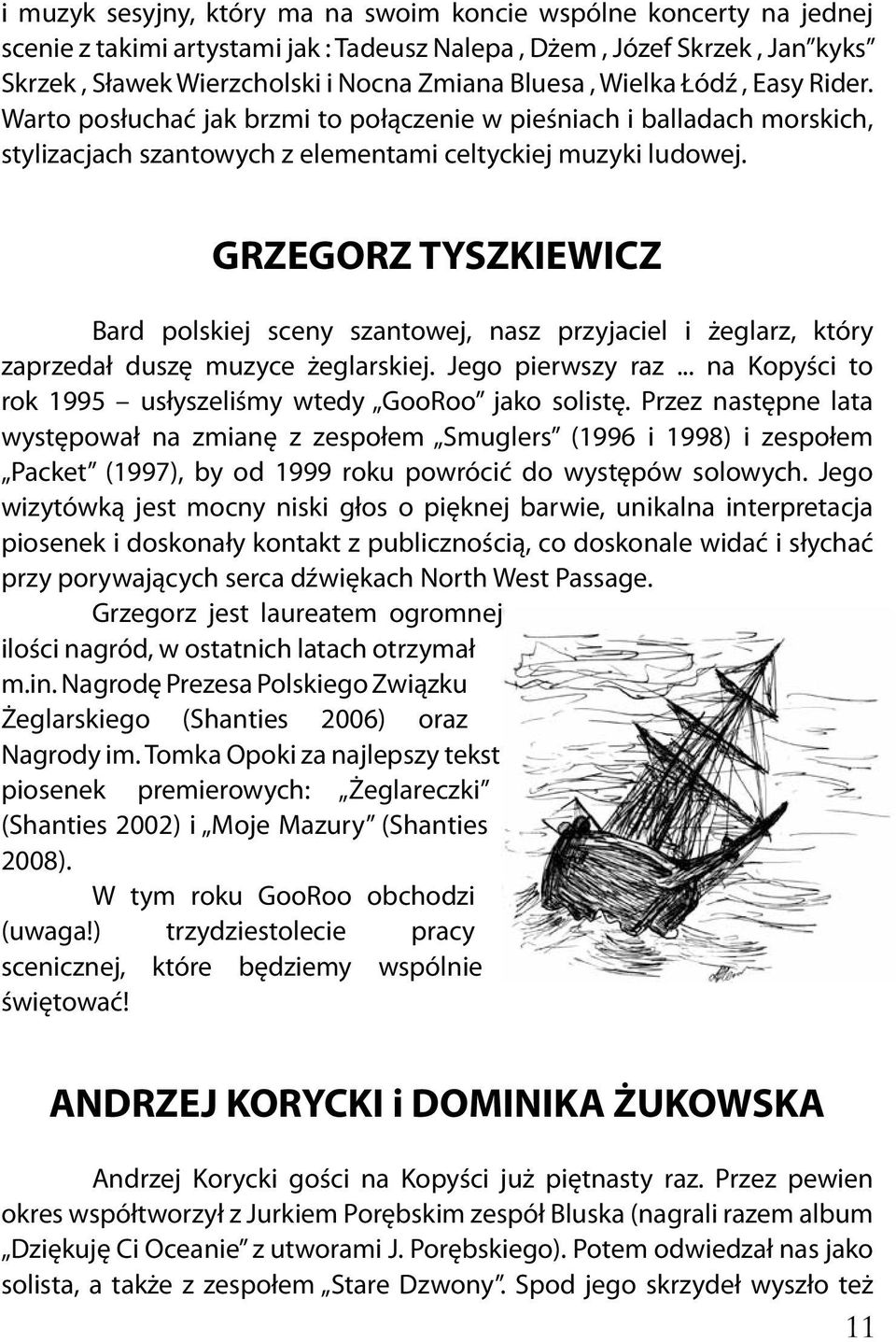 GRZEGORZ TYSZKIEWICZ Bard polskiej sceny szantowej, nasz przyjaciel i żeglarz, który zaprzedał duszę muzyce żeglarskiej. Jego pierwszy raz.