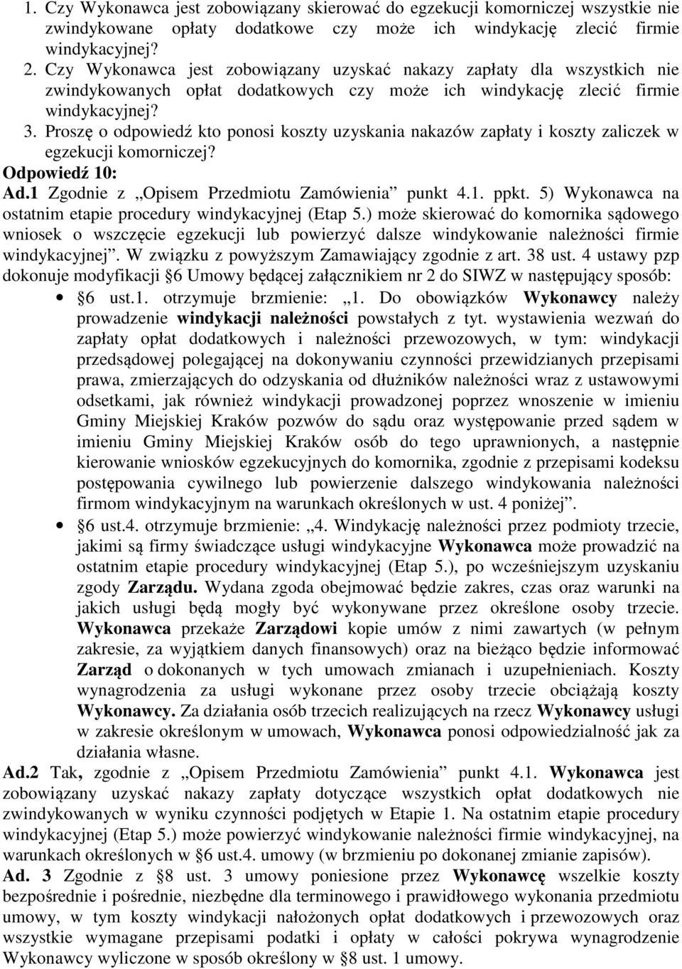 Proszę o odpowiedź kto ponosi koszty uzyskania nakazów zapłaty i koszty zaliczek w egzekucji komorniczej? Odpowiedź 10: Ad.1 Zgodnie z Opisem Przedmiotu Zamówienia punkt 4.1. ppkt.