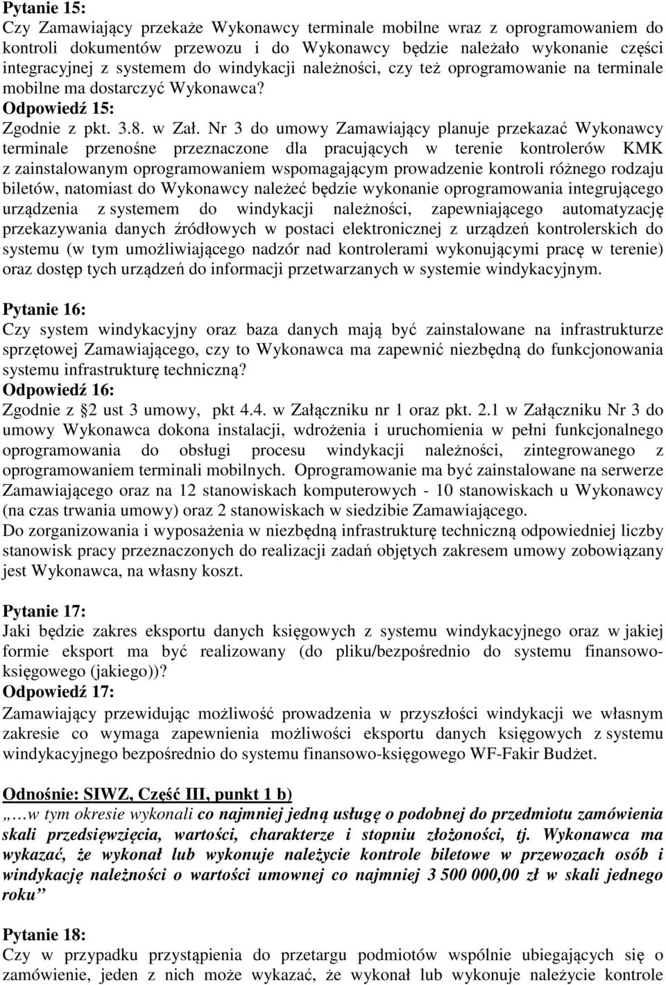 Nr 3 do umowy Zamawiający planuje przekazać Wykonawcy terminale przenośne przeznaczone dla pracujących w terenie kontrolerów KMK z zainstalowanym oprogramowaniem wspomagającym prowadzenie kontroli