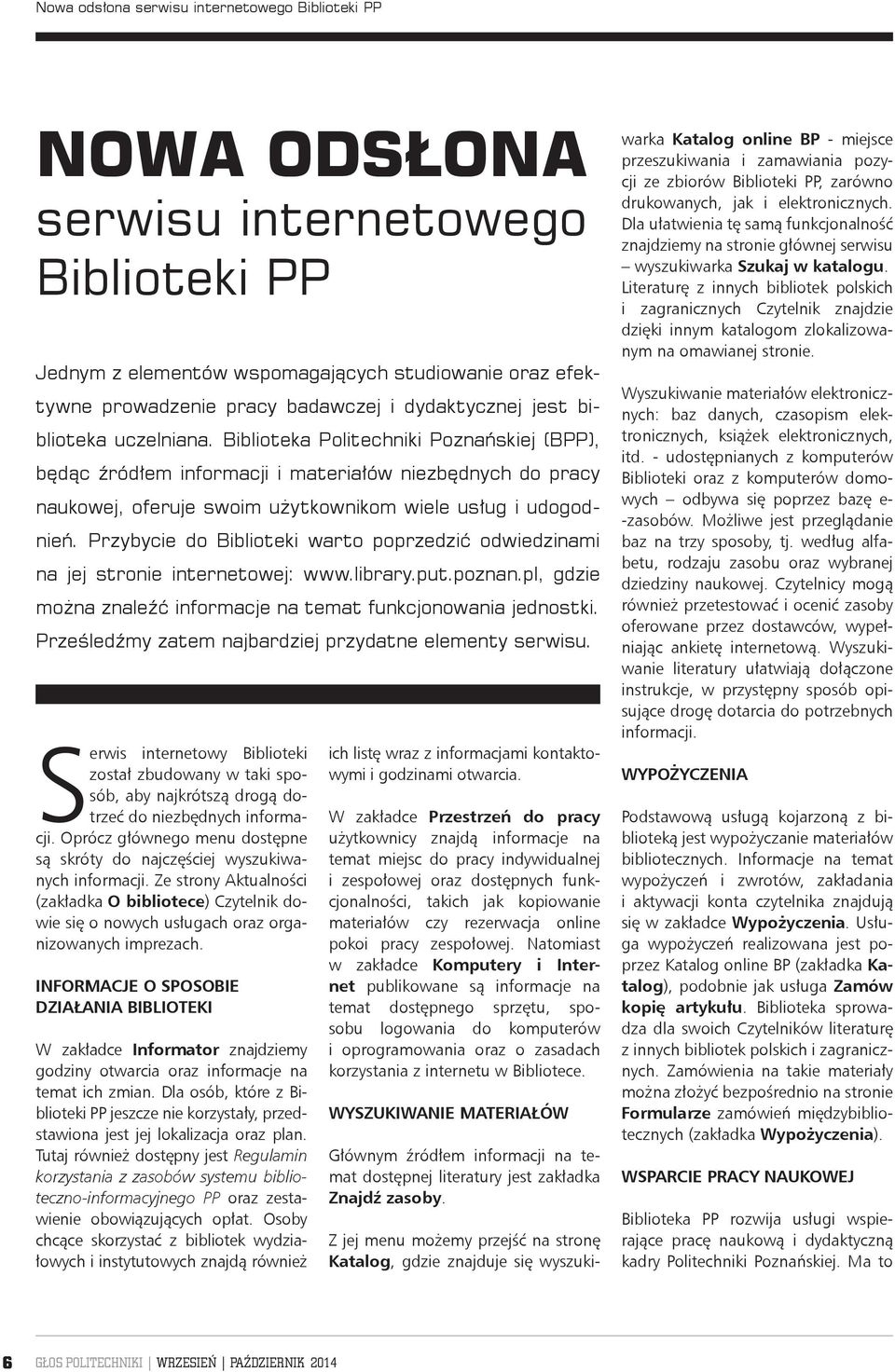 Biblioteka Politechniki Poznańskiej (BPP), będąc źródłem informacji i materiałów niezbędnych do pracy naukowej, oferuje swoim użytkownikom wiele usług i udogodnień.