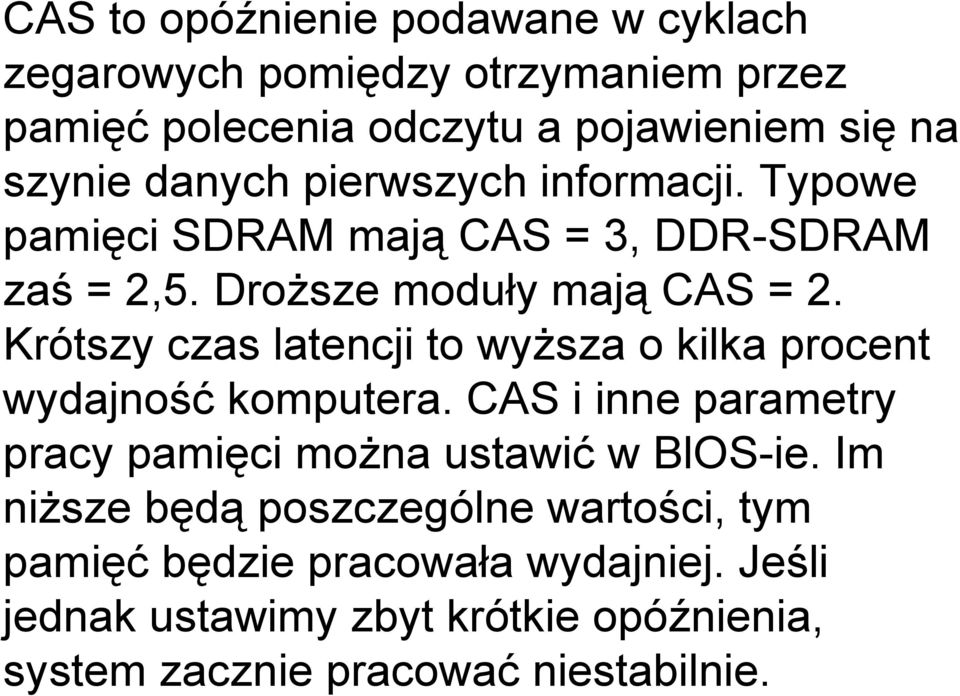 Krótszy czas latencji to wyższa o kilka procent wydajność komputera. CAS i inne parametry pracy pamięci można ustawić w BlOS-ie.