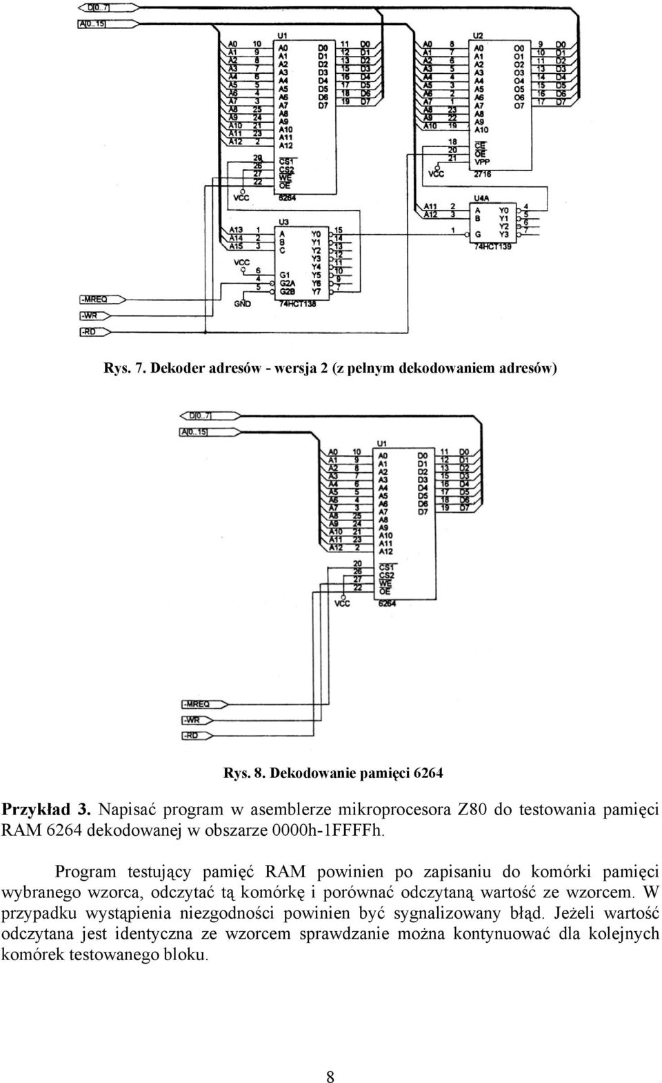 Program testujący pamięć RAM powinien po zapisaniu do komórki pamięci wybranego wzorca, odczytać tą komórkę i porównać odczytaną wartość ze