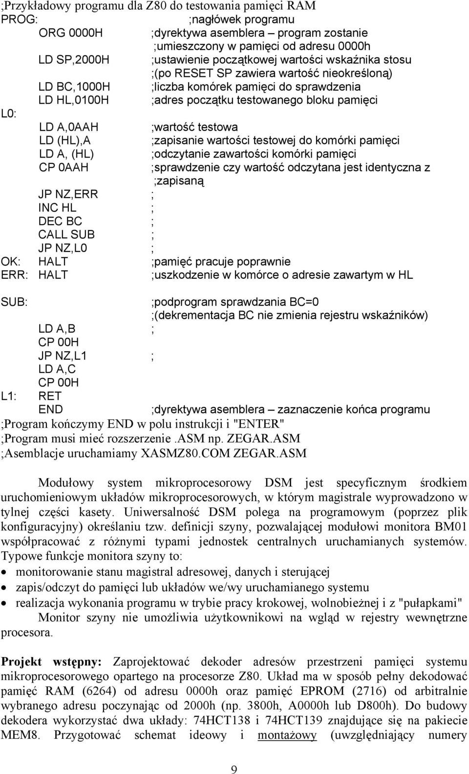 ;wartość testowa LD (HL),A ;zapisanie wartości testowej do komórki pamięci LD A, (HL) ;odczytanie zawartości komórki pamięci CP 0AAH ;sprawdzenie czy wartość odczytana jest identyczna z ;zapisaną JP