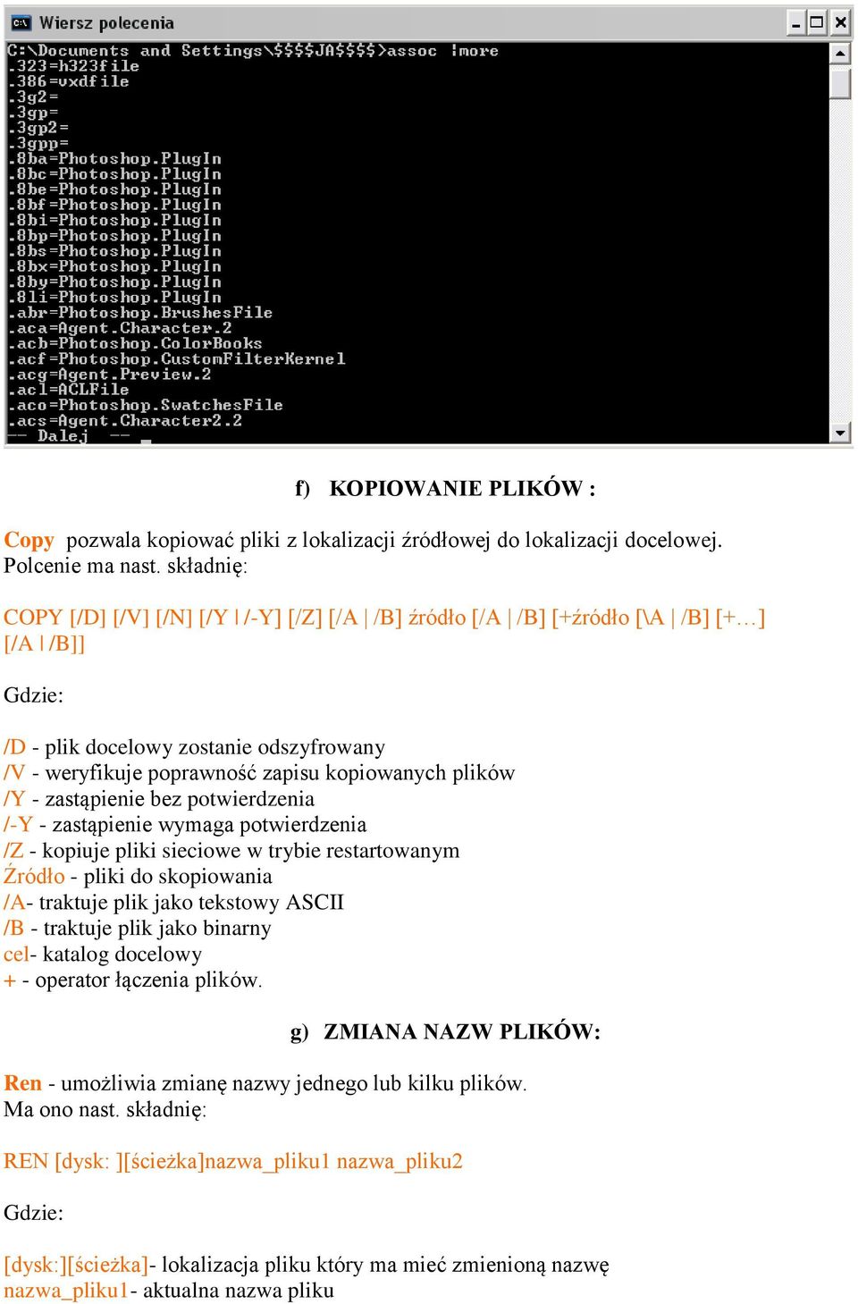 zastąpienie bez potwierdzenia /-Y - zastąpienie wymaga potwierdzenia /Z - kopiuje pliki sieciowe w trybie restartowanym Źródło - pliki do skopiowania /A- traktuje plik jako tekstowy ASCII /B -