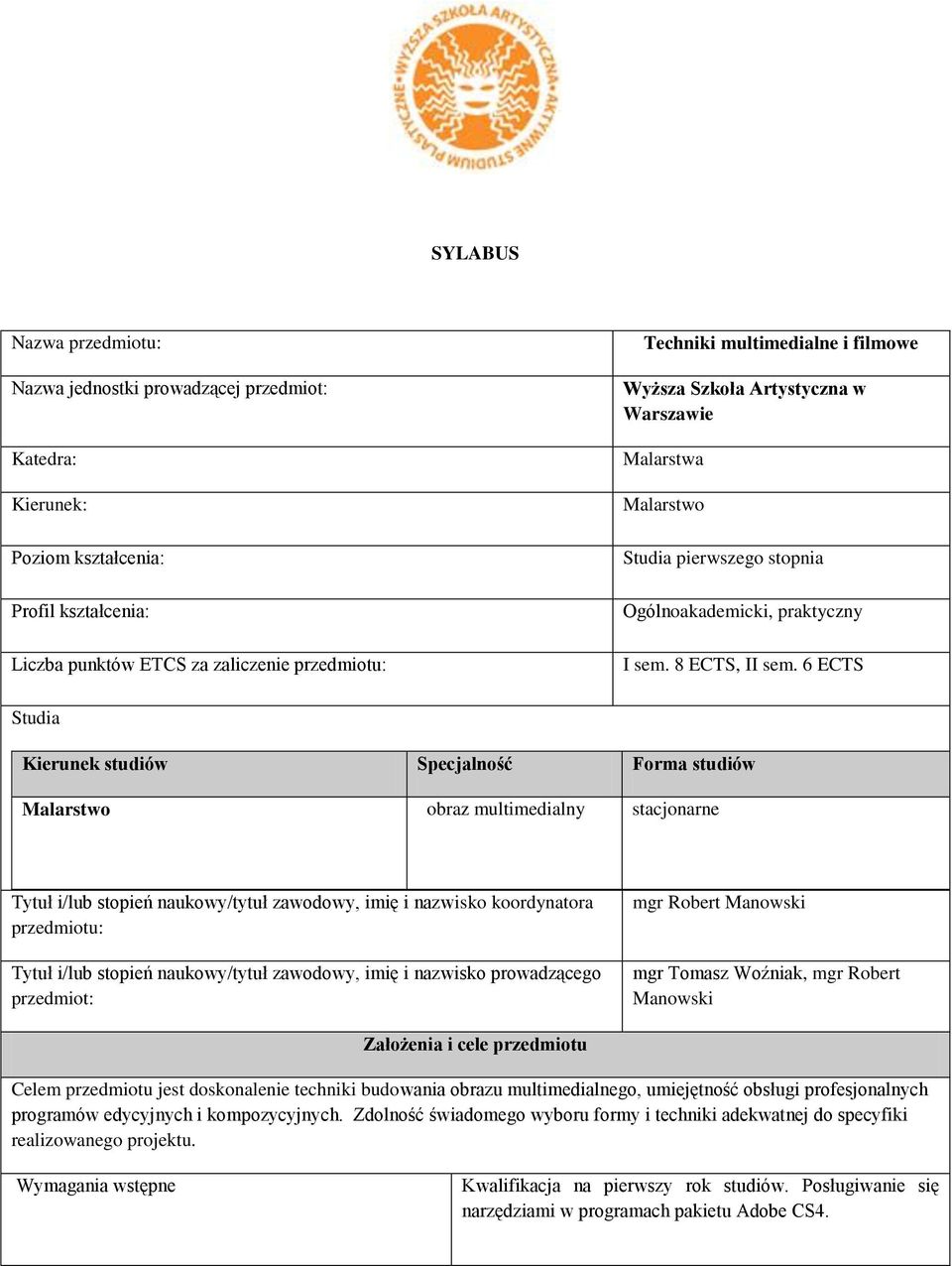 6 S Studia Kierunek studiów Specjalność Forma studiów Malarstwo obraz multimedialny stacjonarne Tytuł i/lub stopień naukowy/tytuł zawodowy, imię i nazwisko koordynatora przedmiotu: Tytuł i/lub