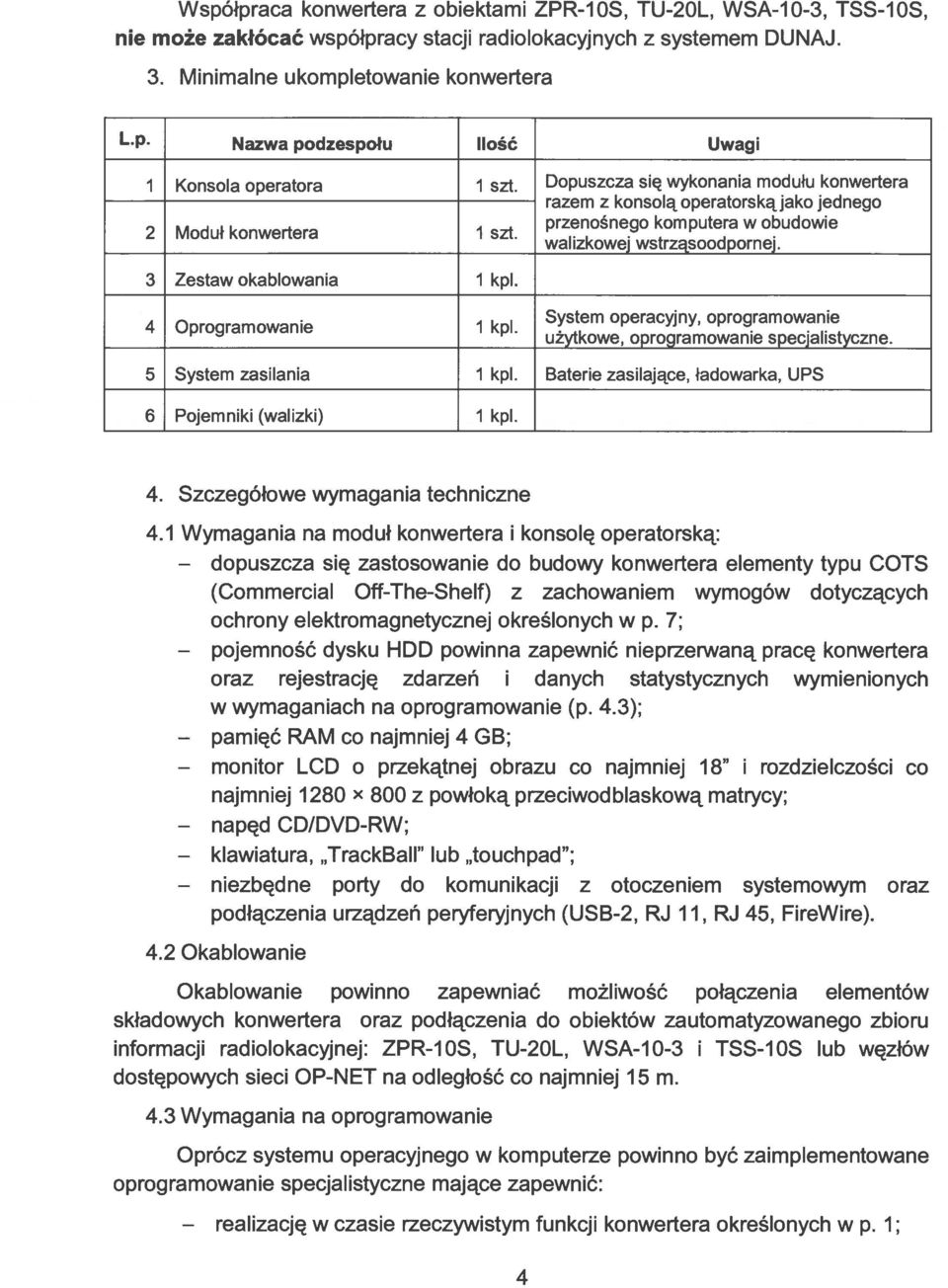 4 Oprogramowanie 1 kpi. System operacyjny, oprogramowanie użytkowe, oprogramowanie specjalistyczne. 5 System zasilania 1 kpi. Baterie zasilające, ładowarka, UPS 6 Pojemniki (walizki) I kpi. 4.