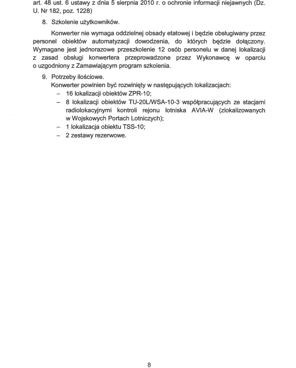 Wymagane jest jednorazowe przeszkolenie 12 osób personelu w danej lokalizacji z zasad obsługi konwertera przeprowadzone przez Wykonawcę w oparciu o uzgodniony z Zamawiającym program szkolenia. 9.