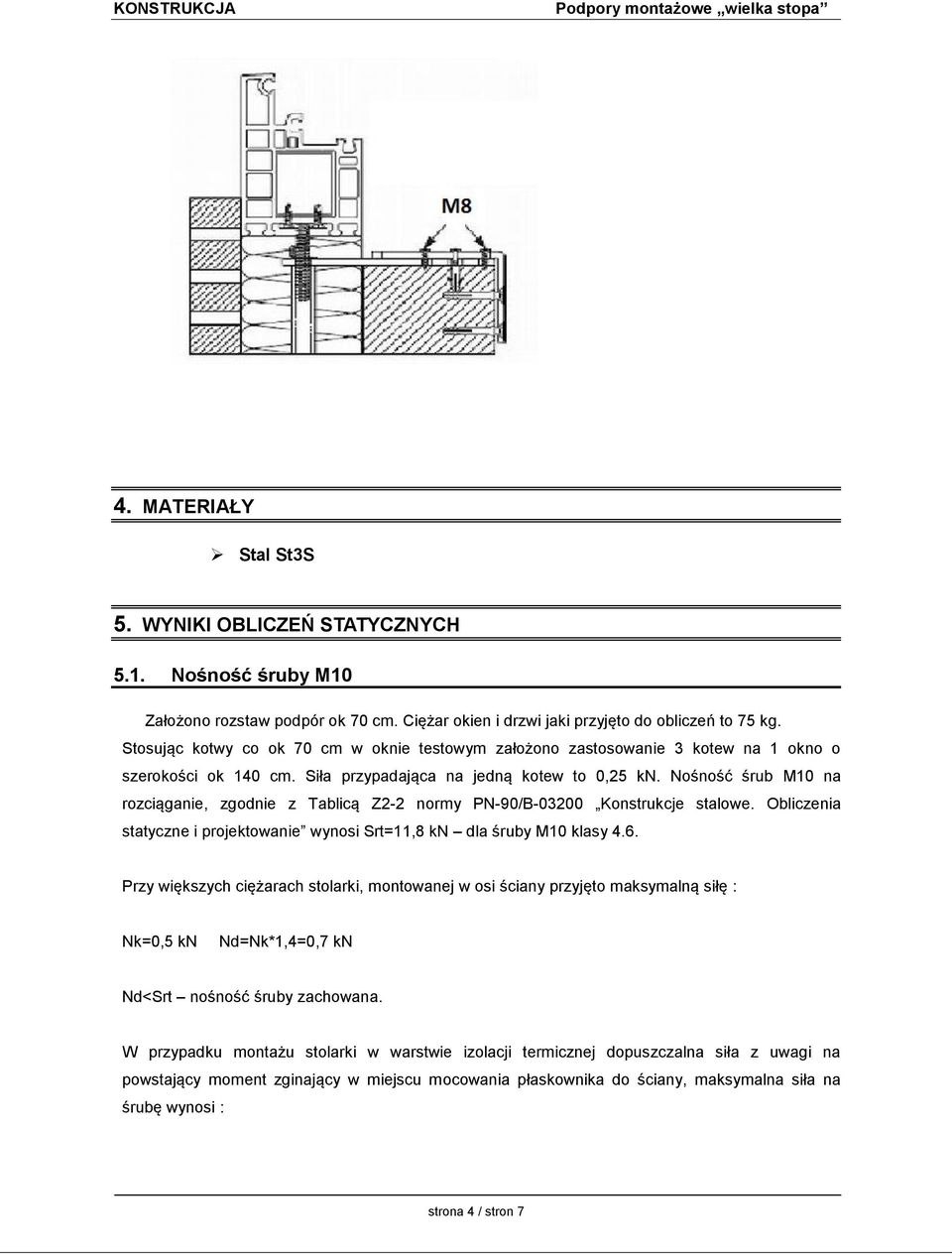 Nośność śrub M10 na rozciąganie, zgodnie z Tablicą Z2-2 normy PN-90/B-03200 Konstrukcje stalowe. Obliczenia statyczne i projektowanie wynosi Srt=11,8 kn dla śruby M10 klasy 4.6.