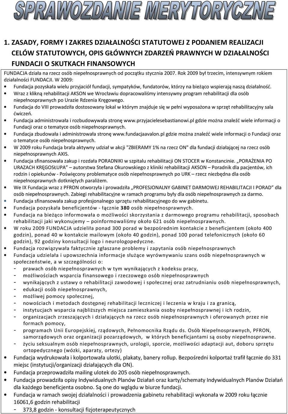 W 2009: Fundacja pozyskała wielu przyjaciół fundacji, sympatyków, fundatorów, którzy na bieżąco wspierają naszą działalność.