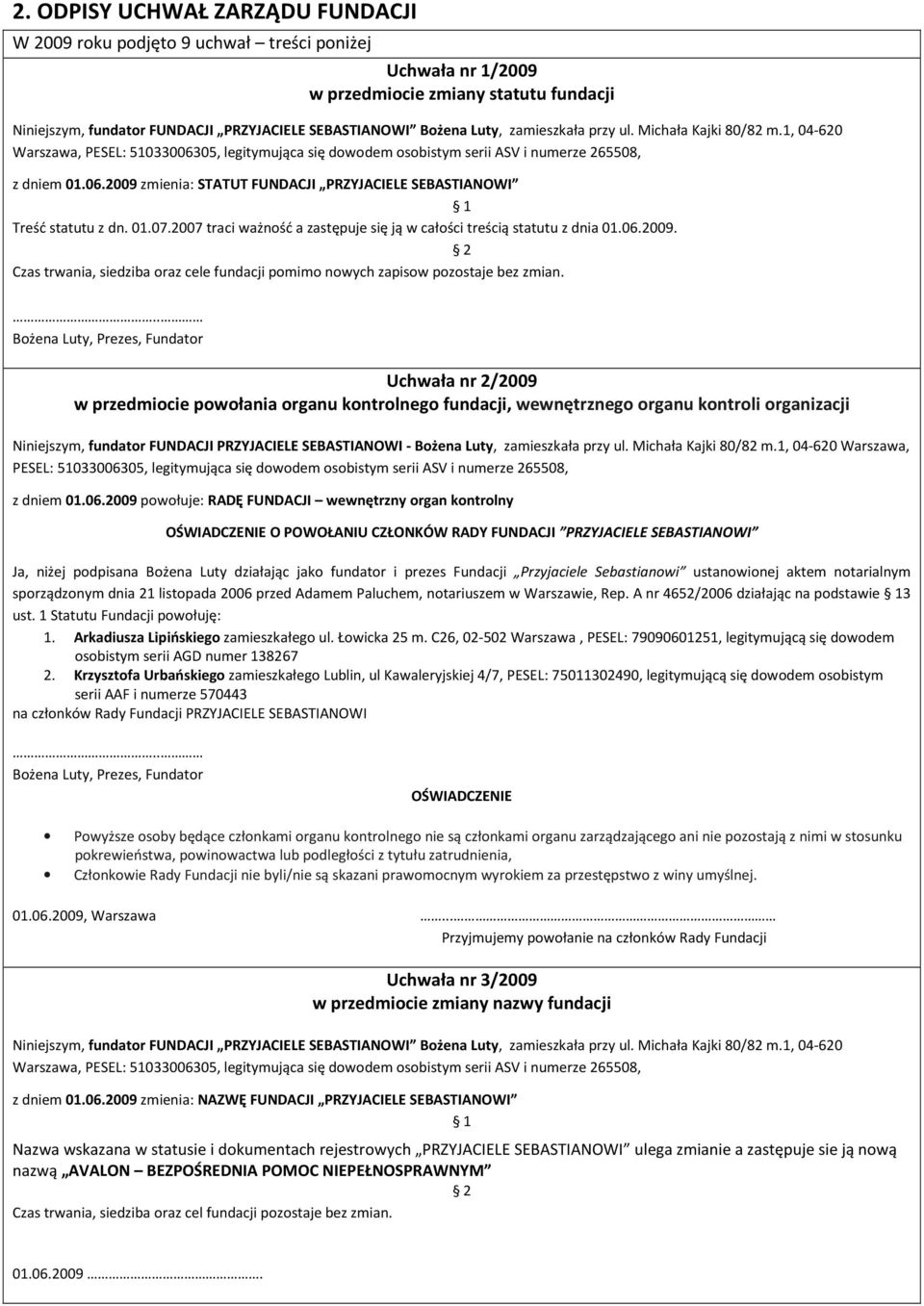 01.07.2007 traci ważność a zastępuje się ją w całości treścią statutu z dnia 01.06.2009. 2 Czas trwania, siedziba oraz cele fundacji pomimo nowych zapisow pozostaje bez zmian.