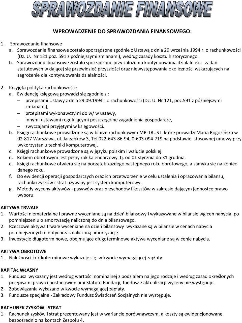 Sprawozdanie finansowe zostało sporządzone przy założeniu kontynuowania działalności zadań statutowych w dającej się przewidzieć przyszłości oraz niewystępowania okoliczności wskazujących na