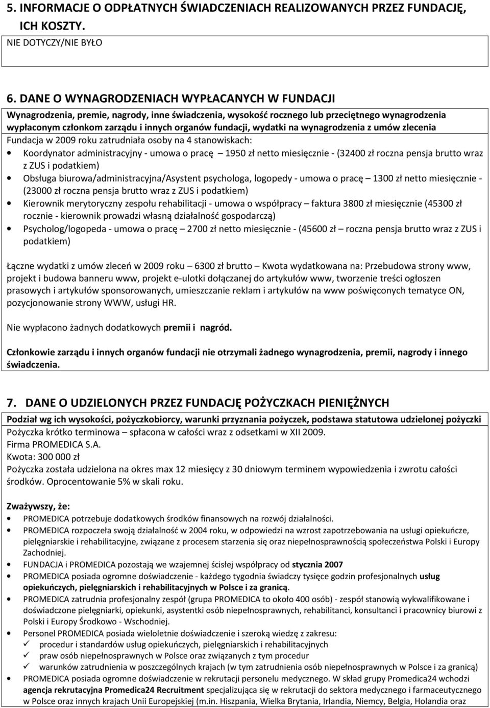 wydatki na wynagrodzenia z umów zlecenia Fundacja w 2009 roku zatrudniała osoby na 4 stanowiskach: Koordynator administracyjny - umowa o pracę 1950 zł netto miesięcznie - (32400 zł roczna pensja