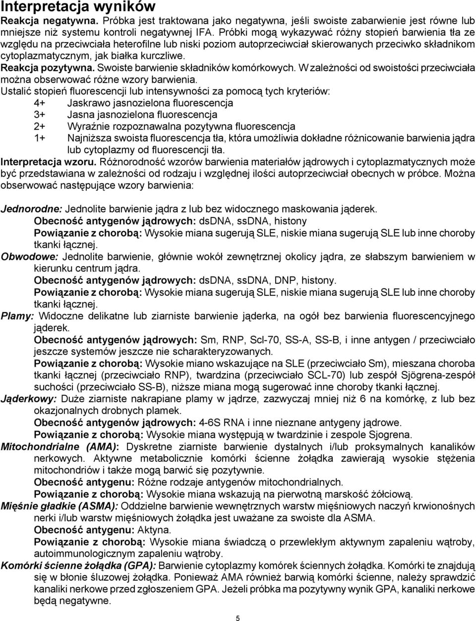 Reakcja pozytywna. Swoiste barwienie składników komórkowych. W zależności od swoistości przeciwciała można obserwować różne wzory barwienia.