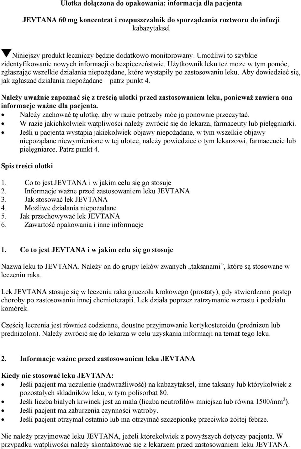 Użytkownik leku też może w tym pomóc, zgłaszając wszelkie działania niepożądane, które wystąpiły po zastosowaniu leku.. Aby dowiedzieć się, jak zgłaszać działania niepożądane patrz punkt 4.