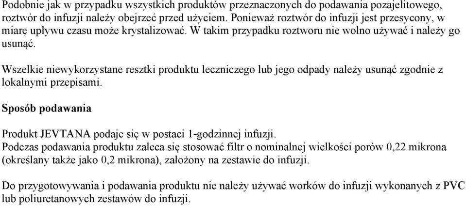 Wszelkie niewykorzystane resztki produktu leczniczego lub jego odpady należy usunąć zgodnie z lokalnymi przepisami. Sposób podawania Produkt JEVTANA podaje się w postaci 1-godzinnej infuzji.