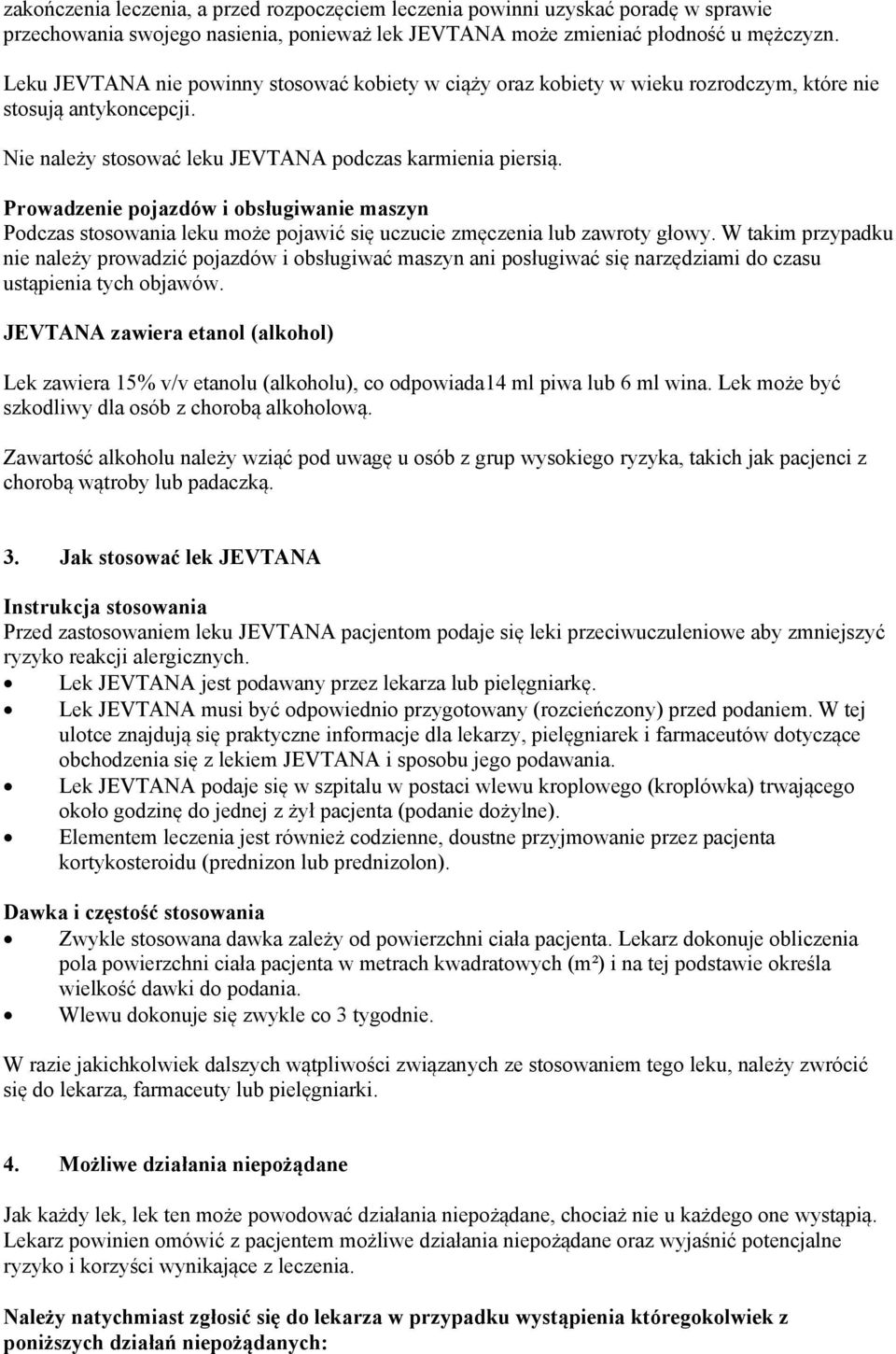 Prowadzenie pojazdów i obsługiwanie maszyn Podczas stosowania leku może pojawić się uczucie zmęczenia lub zawroty głowy.