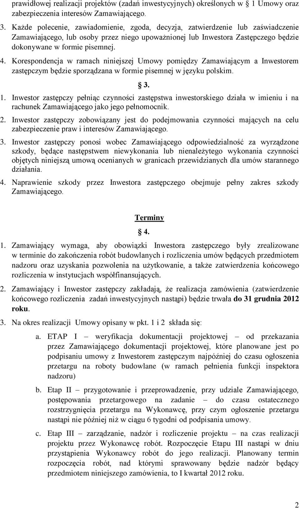 Korespondencja w ramach niniejszej Umowy pomiędzy Zamawiającym a Inwestorem zastępczym będzie sporządzana w formie pisemnej w języku polskim. 3. 1.