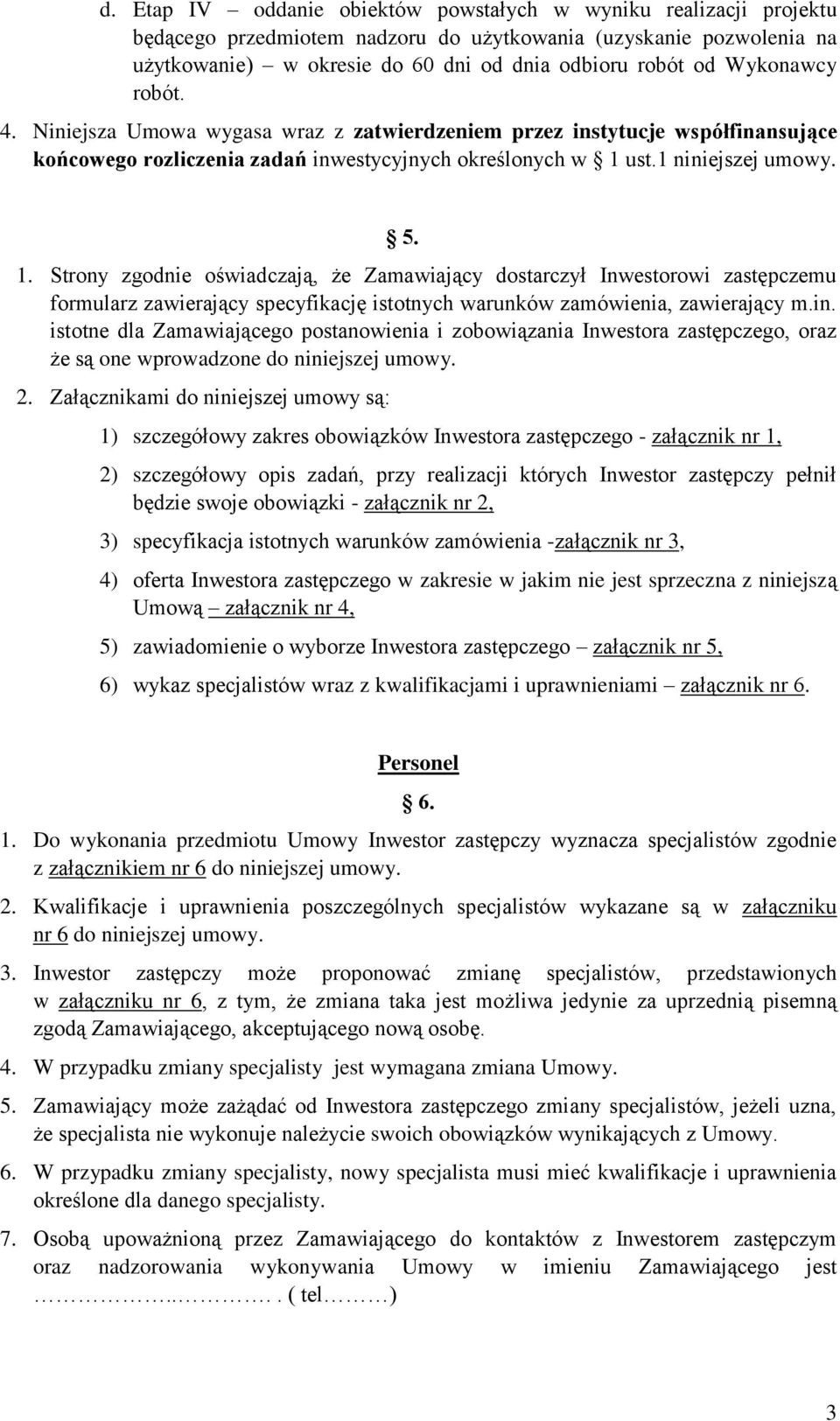 ust.1 niniejszej umowy. 5. 1. Strony zgodnie oświadczają, że Zamawiający dostarczył Inwestorowi zastępczemu formularz zawierający specyfikację istotnych warunków zamówienia, zawierający m.in. istotne dla Zamawiającego postanowienia i zobowiązania Inwestora zastępczego, oraz że są one wprowadzone do niniejszej umowy.