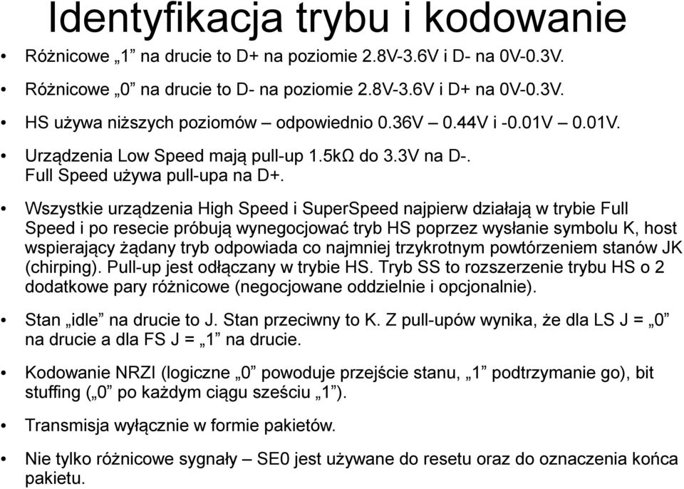 Wszystkie urządzenia High Speed i SuperSpeed najpierw działają w trybie Full Speed i po resecie próbują wynegocjować tryb HS poprzez wysłanie symbolu K, host wspierający żądany tryb odpowiada co