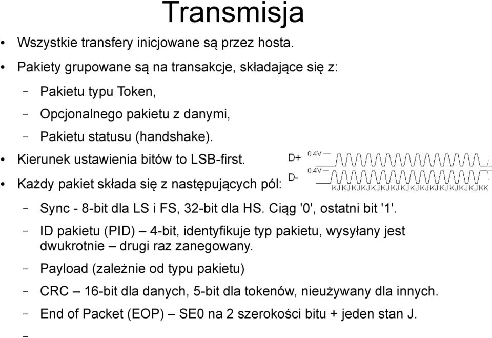 Kierunek ustawienia bitów to LSB-first. Każdy pakiet składa się z następujących pól: Sync - 8-bit dla LS i FS, 32-bit dla HS.