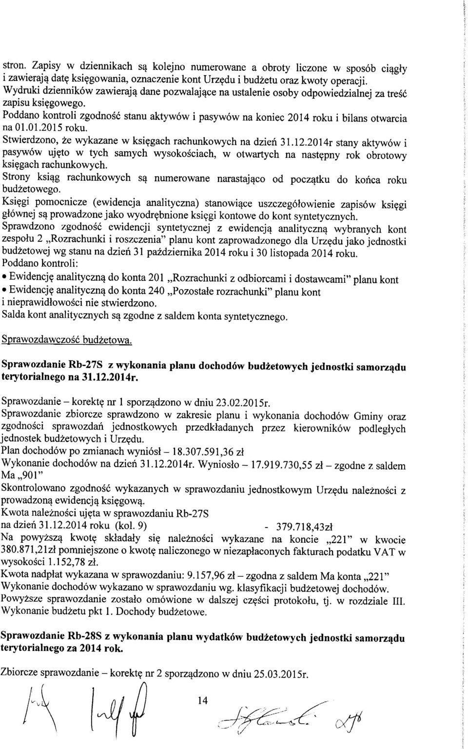 Poddano kontroli zgodnosc stanu aktywow i pasywow na koniec 2014 roku i bilans otwarcia na 01.01.2015 roku. Stwierdzono, ze wykazane w ksi?gach rachunkowych na dzieh 31.12.