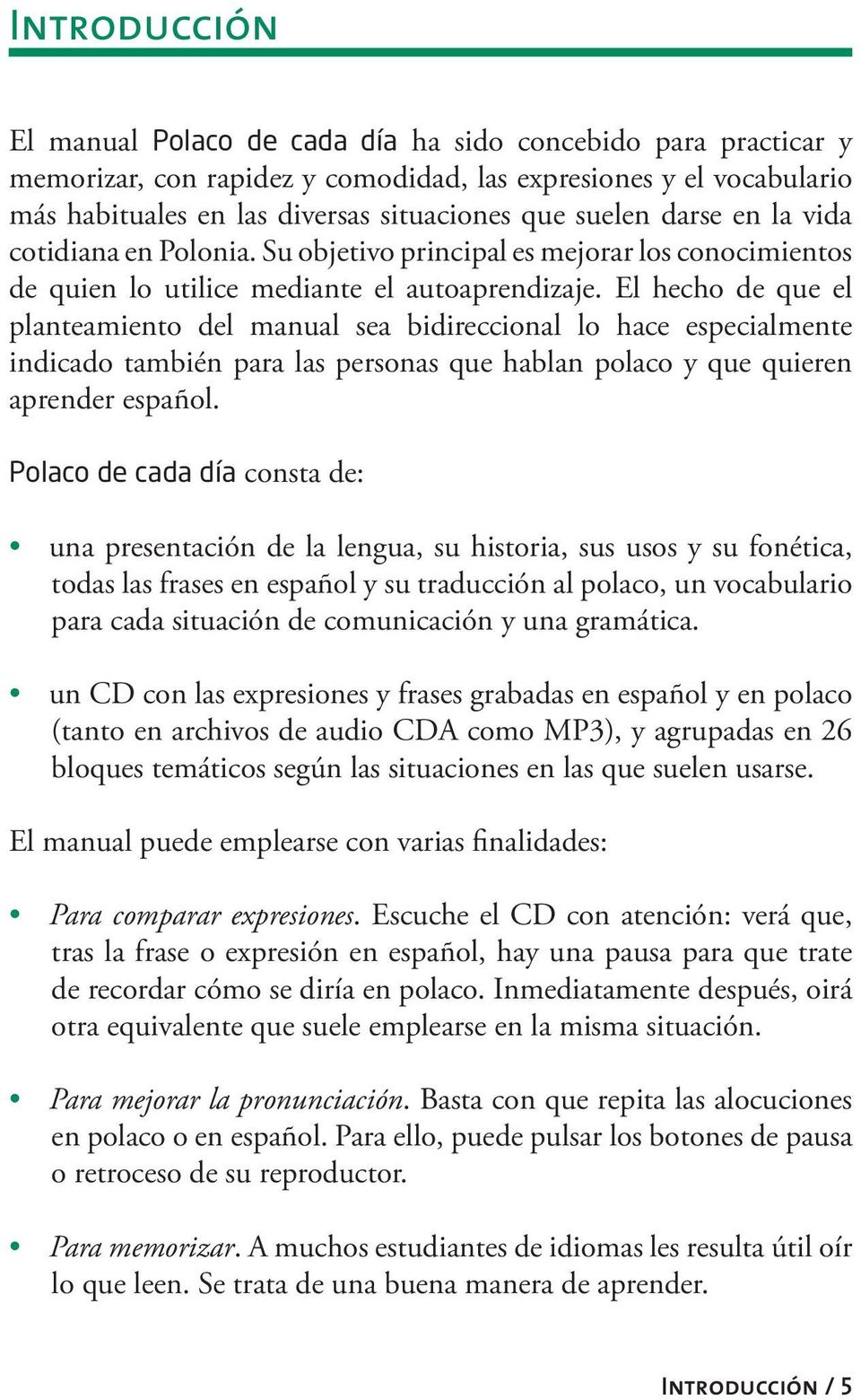 El hecho de que el planteamiento del manual sea bidireccional lo hace especialmente indicado también para las personas que hablan polaco y que quieren aprender español.