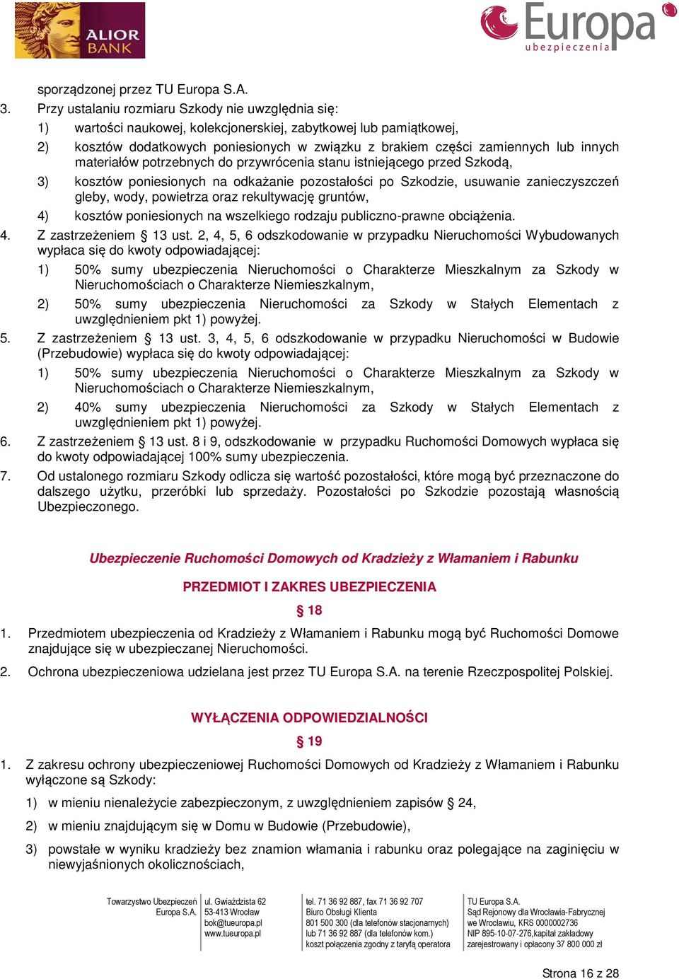 innych materiałów potrzebnych do przywrócenia stanu istniejącego przed Szkodą, 3) kosztów poniesionych na odkażanie pozostałości po Szkodzie, usuwanie zanieczyszczeń gleby, wody, powietrza oraz