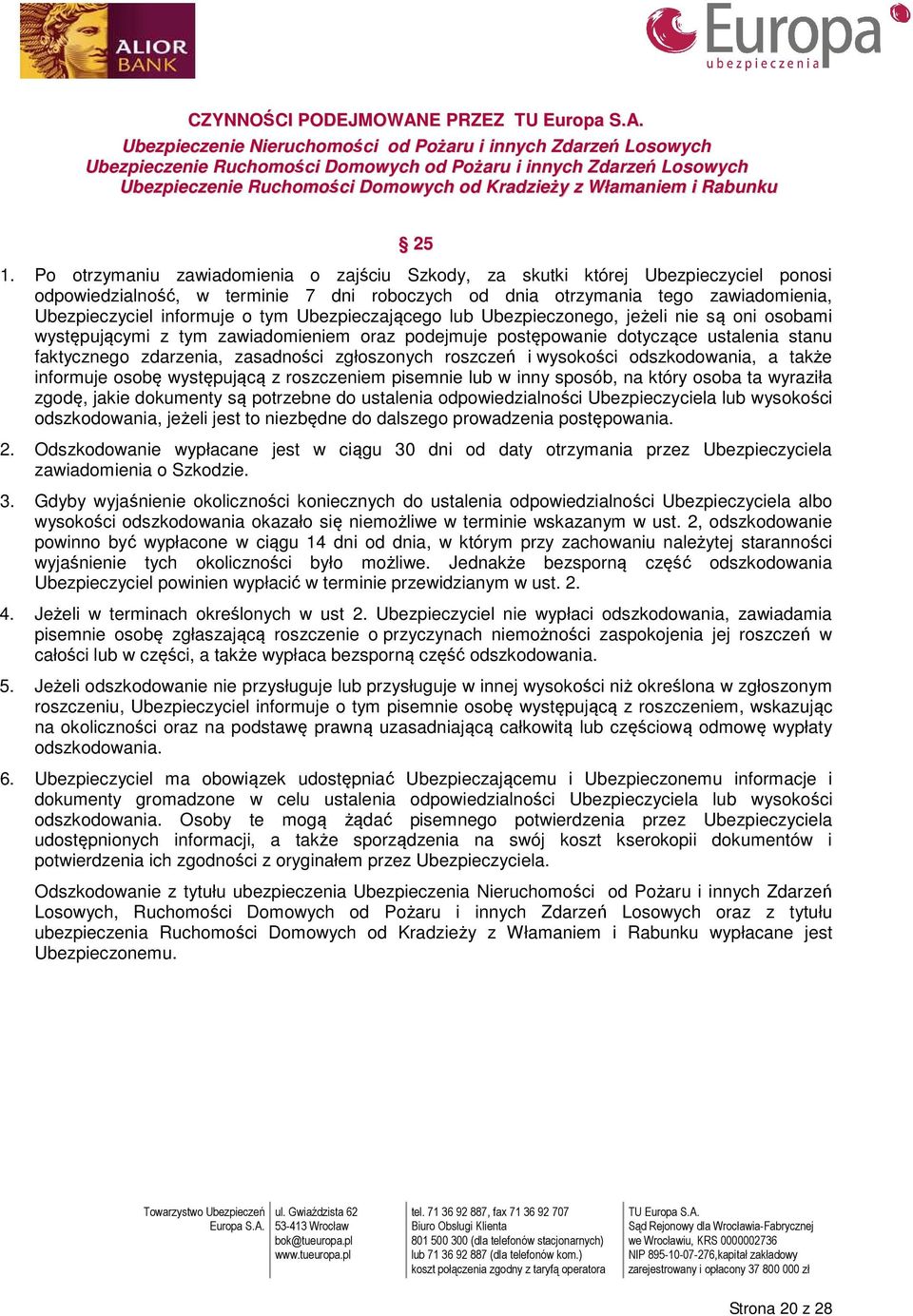 Po otrzymaniu zawiadomienia o zajściu Szkody, za skutki której Ubezpieczyciel ponosi odpowiedzialność, w terminie 7 dni roboczych od dnia otrzymania tego zawiadomienia, Ubezpieczyciel informuje o tym