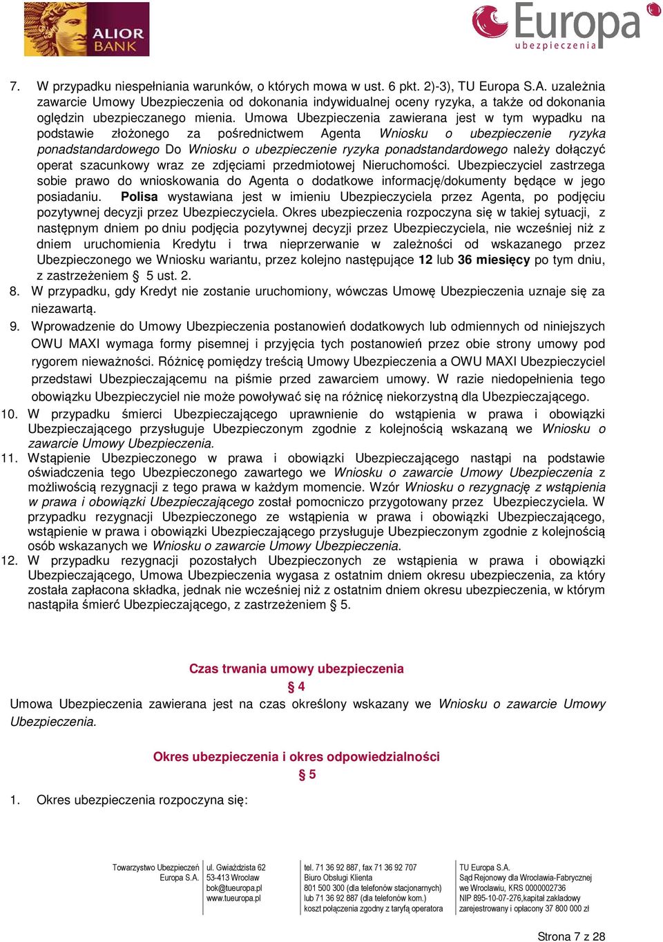 Umowa Ubezpieczenia zawierana jest w tym wypadku na podstawie złożonego za pośrednictwem Agenta Wniosku o ubezpieczenie ryzyka ponadstandardowego Do Wniosku o ubezpieczenie ryzyka ponadstandardowego