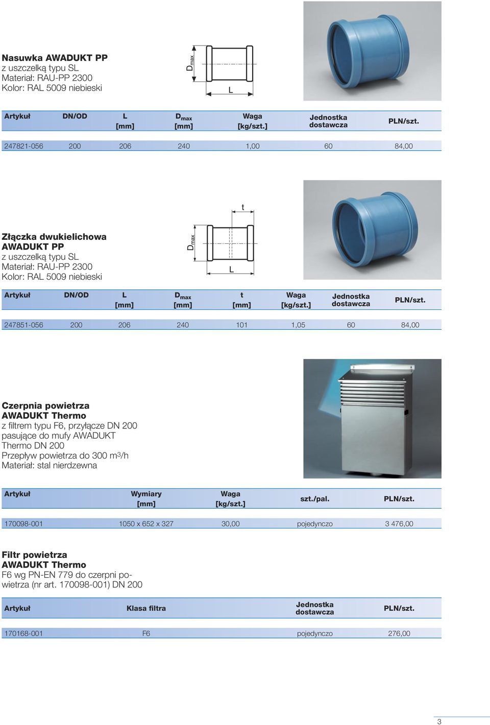 ] 247851-056 200 206 240 101 1,05 60 84,00 Czerpnia powietrza z filtrem typu F6, przyłącze DN 200 pasujące do mufy AWADUKT Thermo DN 200 Przepływ powietrza do 300 m 3 /h