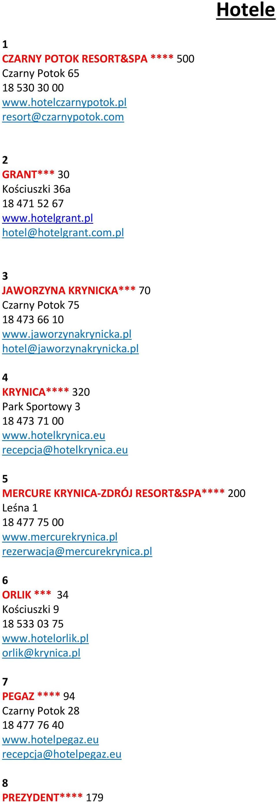 pl 4 KRYNICA**** 320 Park Sportowy 3 18 473 71 00 www.hotelkrynica.eu recepcja@hotelkrynica.eu 5 MERCURE KRYNICA-ZDRÓJ RESORT&SPA**** 200 Leśna 1 18 477 75 00 www.