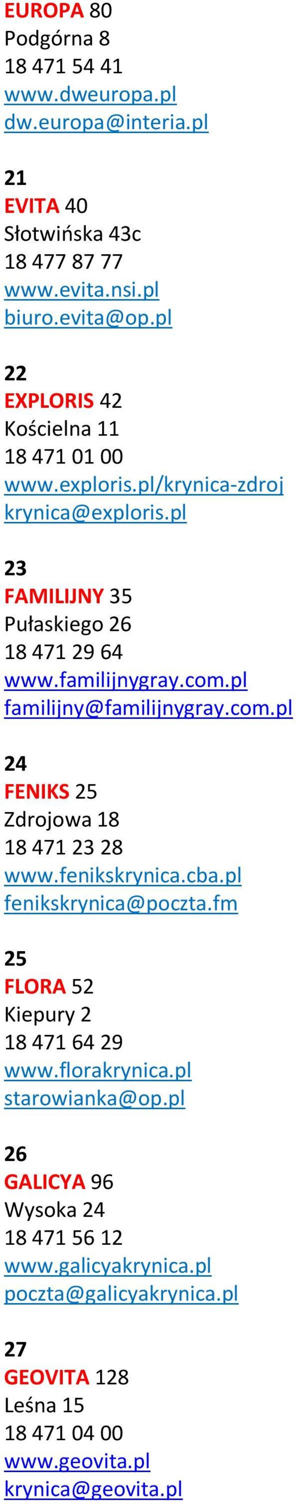 pl familijny@familijnygray.com.pl 24 FENIKS 25 Zdrojowa 18 18 471 23 28 www.fenikskrynica.cba.pl fenikskrynica@poczta.fm 25 FLORA 52 Kiepury 2 18 471 64 29 www.