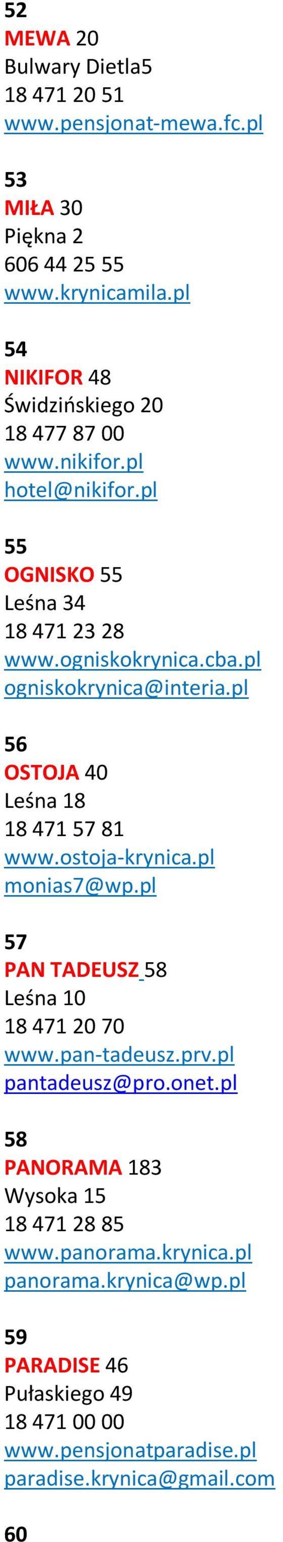 pl ogniskokrynica@interia.pl 56 OSTOJA 40 Leśna 18 18 471 57 81 www.ostoja-krynica.pl monias7@wp.pl 57 PAN TADEUSZ 58 Leśna 10 18 471 20 70 www.