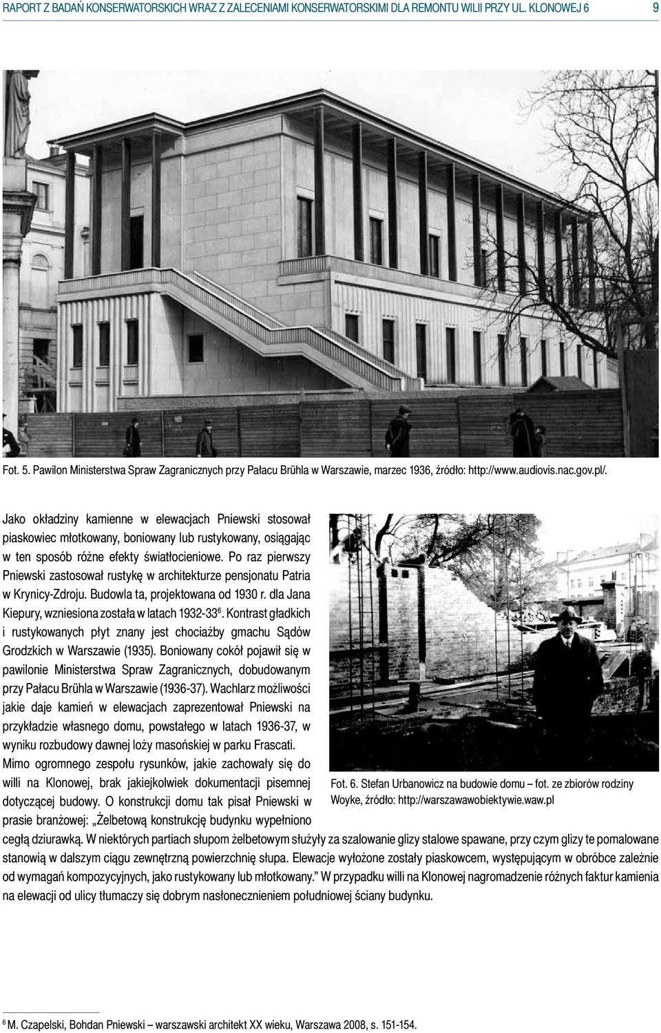 Jako okładziny kamienne w elewacjach Pniewski stosował piaskowiec młotkowany, boniowany lub rustykowany, osiągając w ten sposób różne efekty światłocieniowe.
